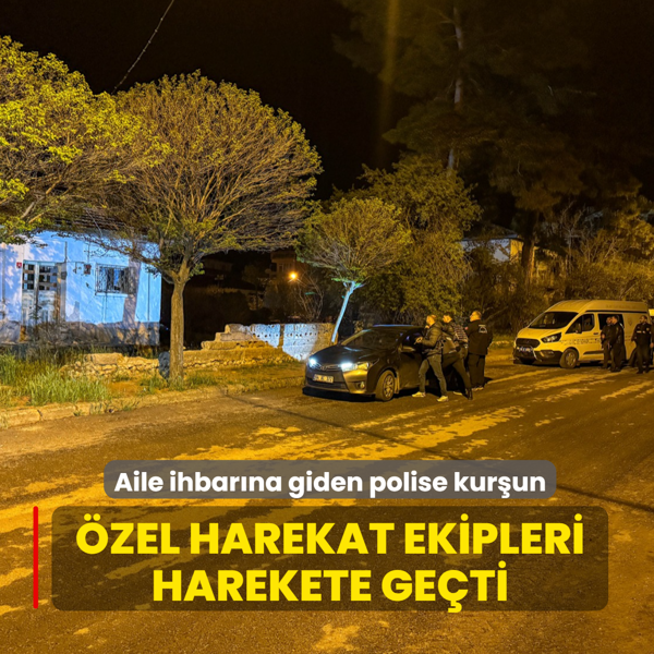 Aile ihbar�na giden polise kur�un! �zel harekat ekipleri harekete ge�ti