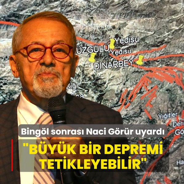 Bing�l sonras� Naci G�r�r uyard�: B�y�k bir depremi tetikleyebilir