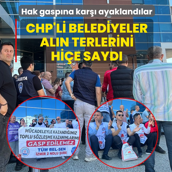 Hak gasp�na kar�� ayakland�lar! CHP'li belediyeler al�n terlerini hi�e sayd�