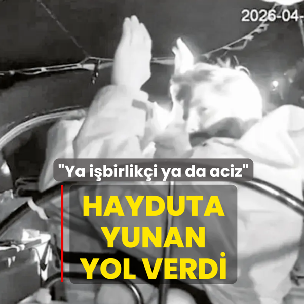 Hayduta Yunan yol verdi! �Ya i�birlik�i ya da aciz�