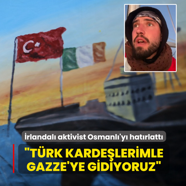 �rlandal� aktivist Osmanl�'y� hat�rlatt�: T�rk karde�lerimle Gazze'ye gidiyoruz