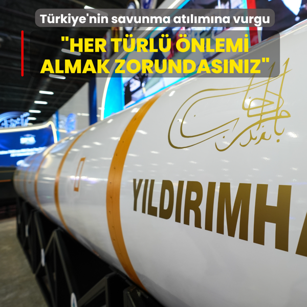 T�rkiye'nin savunma at�l�m�na vurgu... �Her t�rl� �nlemi almak zorundas�n�z�