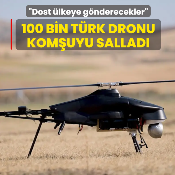 100 bin T�rk dronu kom�uyu sallad�: Dost �lkeye g�nderecekler