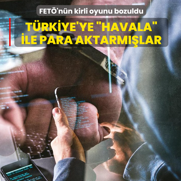 FET�'n�n kirli oyunu bozuldu: �Havala� y�ntemiyle �lkeye para aktarm��lar