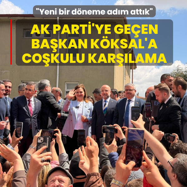 AK Parti'ye ge�en K�ksal'a co�kulu kar��lama: Yeni bir d�neme ad�m att�k
