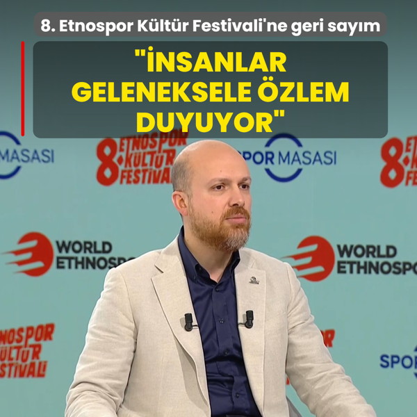 8. Etnospor K�lt�r Festivali'ne geri say�m... Bilal Erdo�an: �nsanlar geleneksele �zlem duyuyor