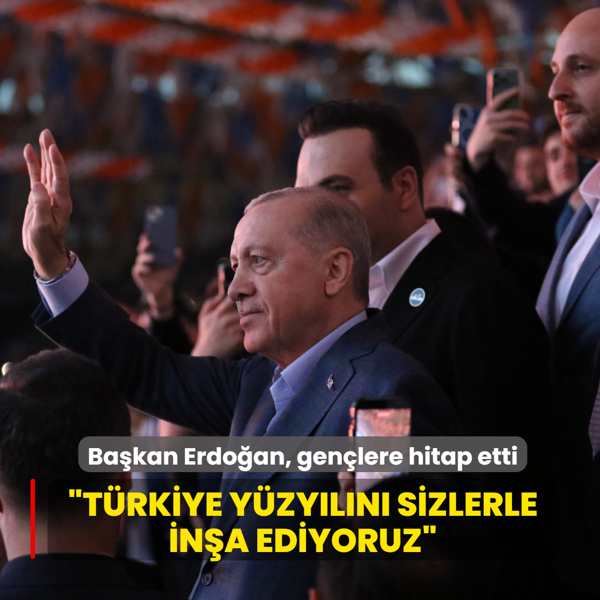 Ba�kan Erdo�an, gen�lere hitap etti: T�rkiye Y�zy�l�n� sizlerle in�a ediyoruz