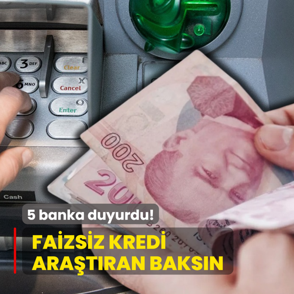 Faizsiz kredi ara�t�ran baks�n: 5 banka duyurdu! An�nda hesapta...