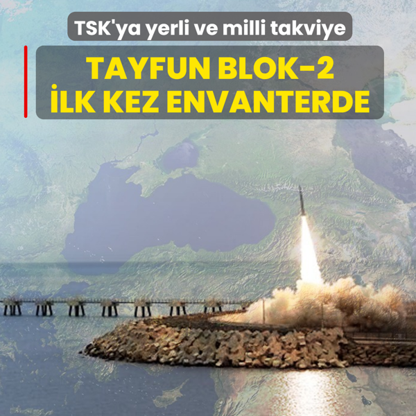 TSK'ya yerli ve milli takviye! TAYFUN Blok-2 ilk kez envanterde