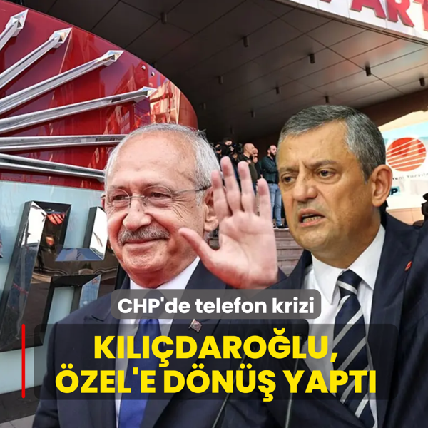 CHP'de telefon krizi! K�l��daro�lu, �zel'e d�n�� yapt�