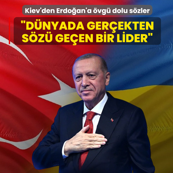 Kiev'den Erdo�an'a �vg� dolu s�zler: �D�nyada ger�ekten etki g�c�ne sahip bir lider�