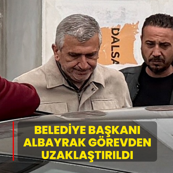 Belediye Ba�kan� Albayrak g�revden uzakla�t�r�ld�