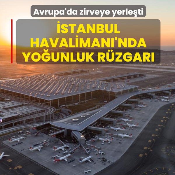 Avrupa'da zirveye yerle�ti: �stanbul Havaliman�'nda yo�unluk r�zgar�