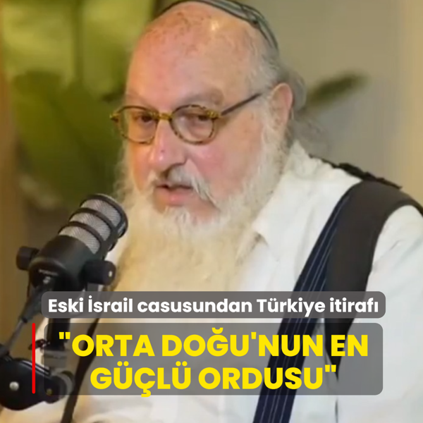 Eski �srail casusundan T�rkiye itiraf�: Orta Do�u'nun en g��l� ordusu