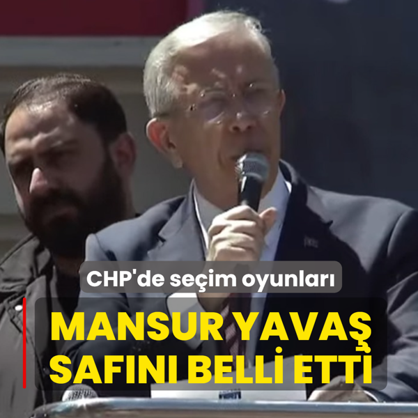 CHP'de se�im oyunlar�: Mansur Yava� saf�n� belli etti