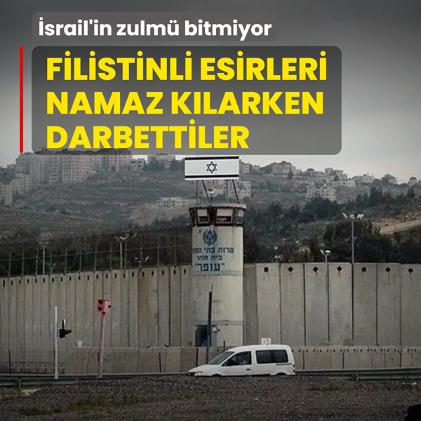 �srail'in zulm� bitmiyor: Filistinli esirleri namaz k�larken darbettiler