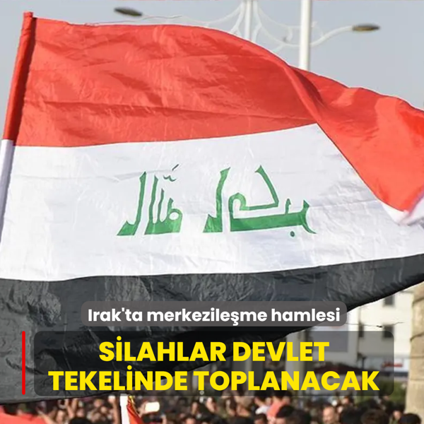 Irak'ta merkezile�me hamlesi... Silahlar devlet tekelinde toplanacak