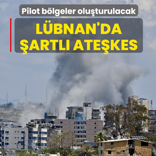 �srail ve L�bnan aras�nda �artl� ate�kes: Pilot b�lgeler olu�turulacak