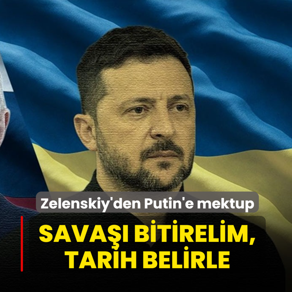 Zelenskiy'den Putin'e mektup: Sava�� bitirelim, tarih belirle