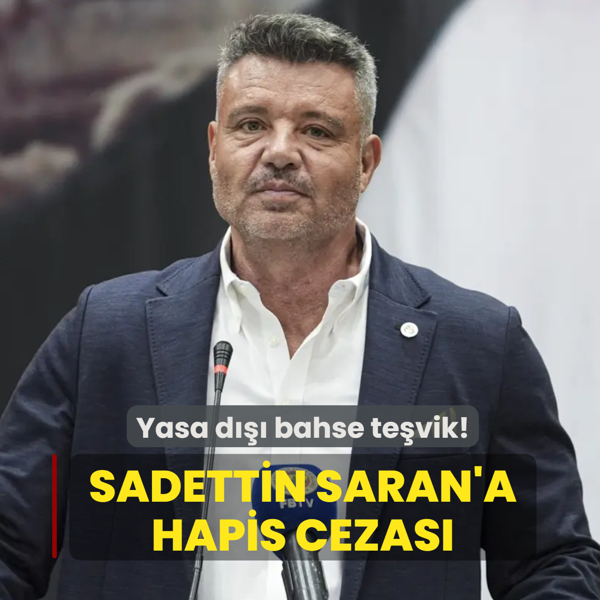 Yasa d��� bahse te�vik! Fenerbah�e Ba�kan� Sadettin Saran'a 2 y�l 6 ay hapis cezas�