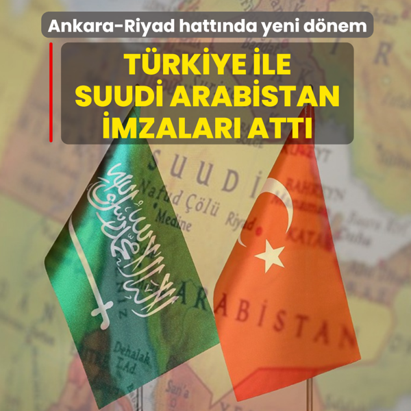 Ankara-Riyad hatt�nda yeni d�nem: T�rkiye ile Suudi Arabistan imzalar� att�