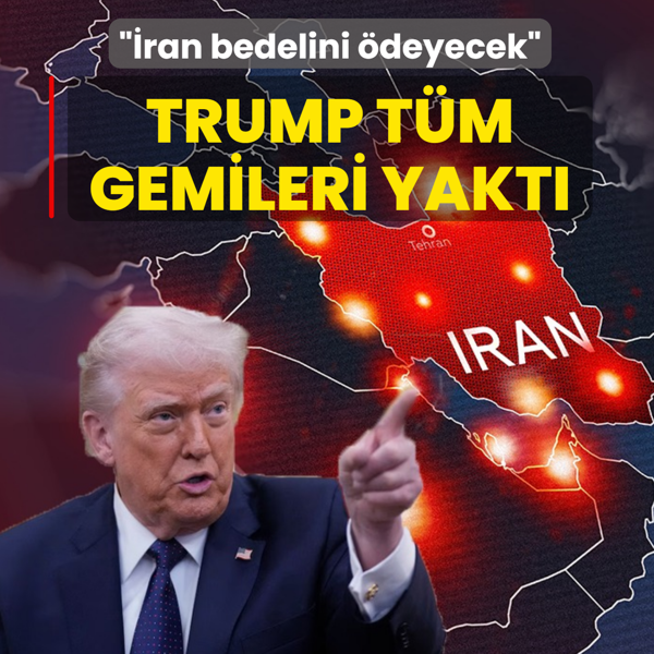 Trump t�m gemileri yakt�! �ran bedelini �deyecek