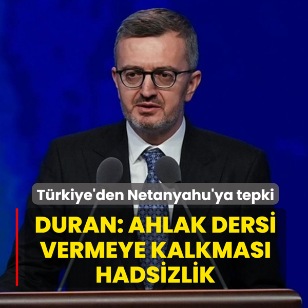 T�rkiye'den Netanyahu'ya tepki! Duran: Ahlak dersi vermeye kalkmas� hadsizlik