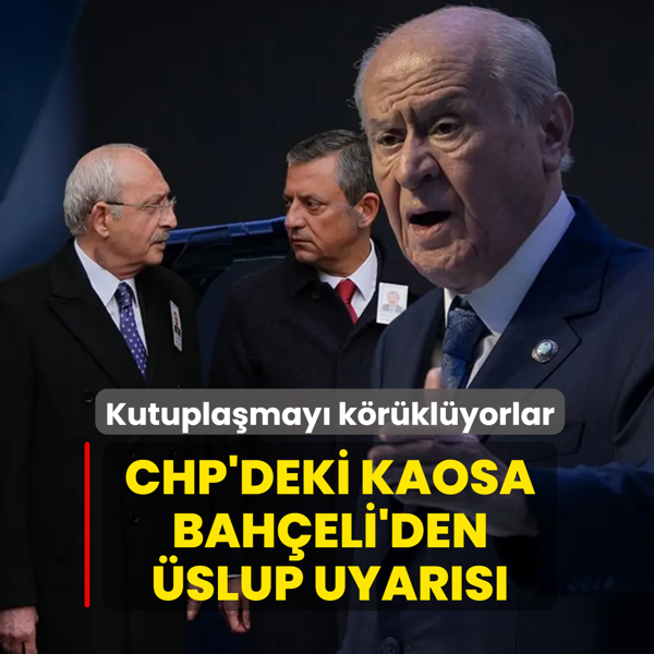 CHP'deki kaosa Bah�eli'den �slup uyar�s�! Kutupla�may� k�r�kl�yorlar