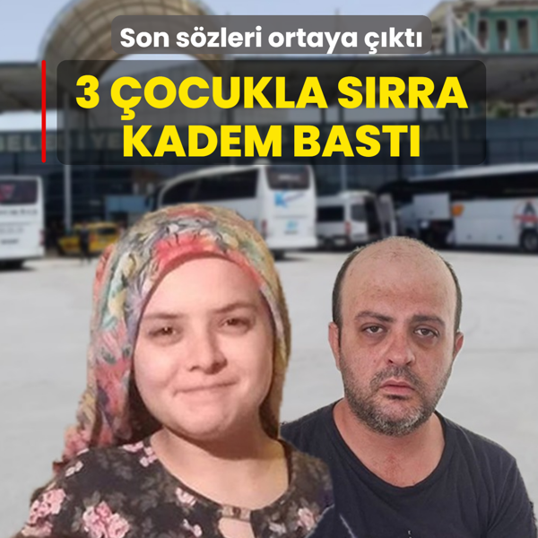 3 �ocukla s�rra kadem bast�! Son s�zleri ortaya ��kt�