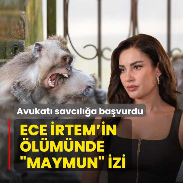 Ece �rtem'in �l�m�nde �maymun� izi! Avukat� savc�l��a ba�vurdu