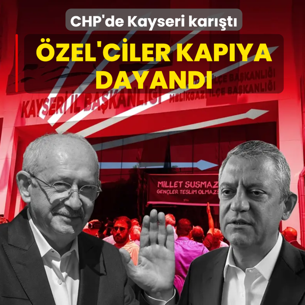CHP'de Kayseri kar��t�! �zel'ciler kap�ya dayand�