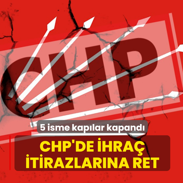 CHP'de ihra� karar� itirazlar�na ret: 5 isme kap�lar kapand�