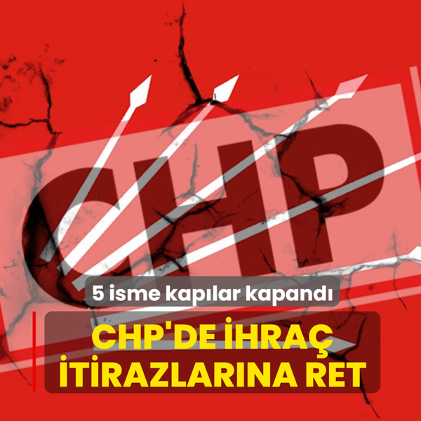 CHP'de ihra� karar� itirazlar�na ret: 5 isme kap�lar kapand�