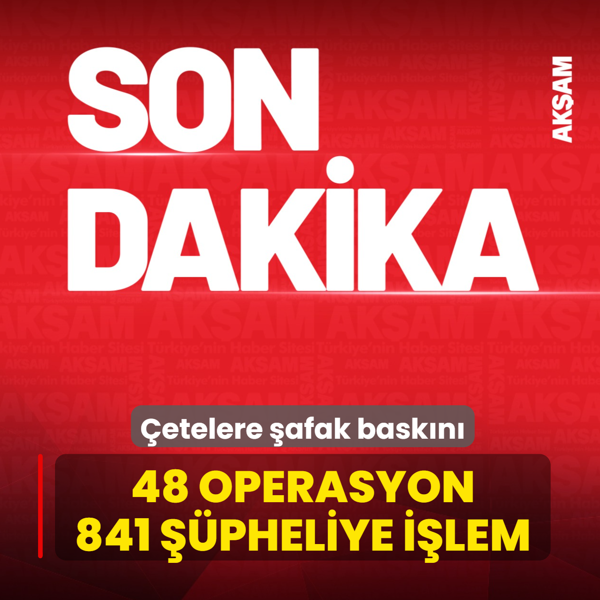 �etelere �afak bask�n�! 48 ayr� operasyonda 841 ��pheliye i�lem