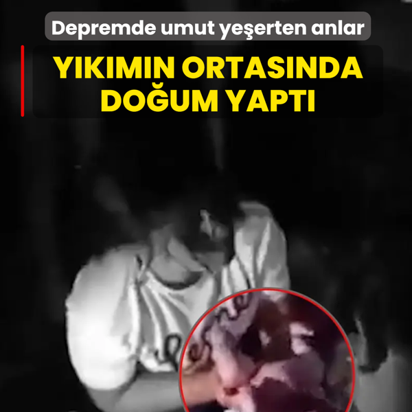 Depremde umutlar ye�erdi! Y�k�m�n ortas�nda do�um yapt�