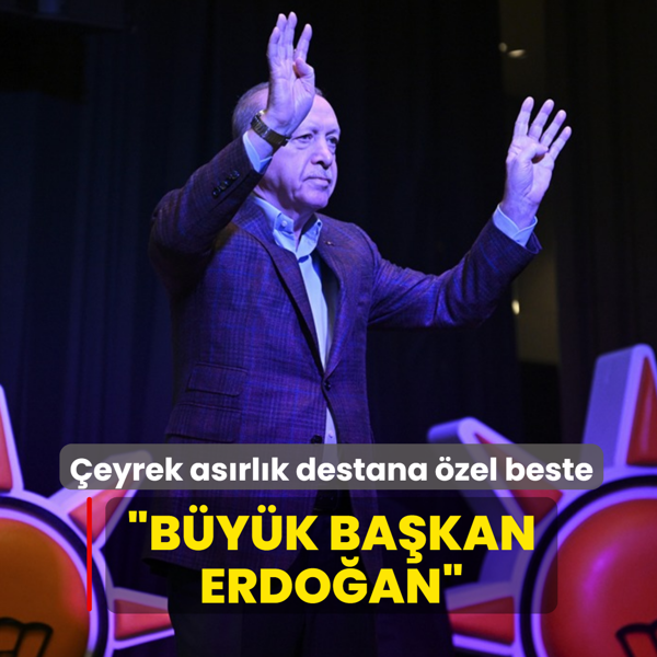 �eyrek as�rl�k destana �zel beste: B�y�k Ba�kan Erdo�an