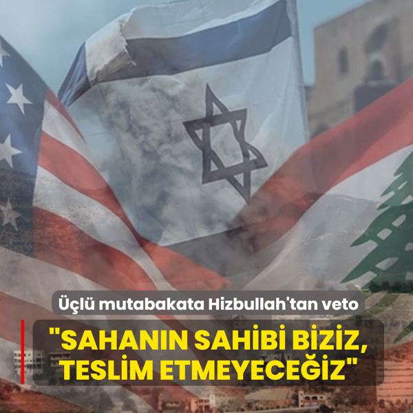 L�bnan-�srail anla�mas�na Hizbullah'tan veto: Sahan�n sahibi biziz, teslim etmeyece�iz