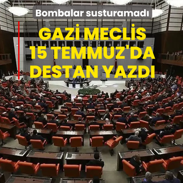 Bombalar susturamad�! Gazi Meclis 15 Temmuz'da destan yazd�