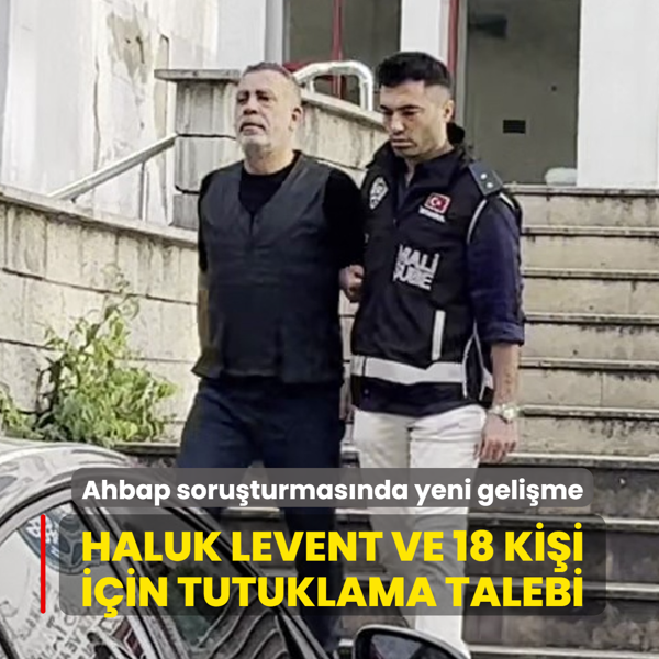 Ahbap Derne�i soru�turmas�nda Haluk Levent ve 18 ki�i i�in tutuklama talebi
