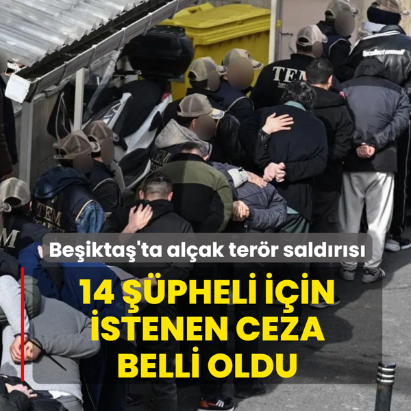 Be�ikta�'ta al�ak ter�r sald�r�s�! 14 ��pheli i�in istenen ceza belli oldu