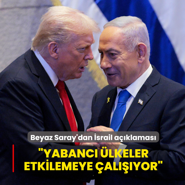 Beyaz Saray'dan �srail a��klamas�... �Yabanc� �lkeler ABD'yi etkilemeye �al���yor�