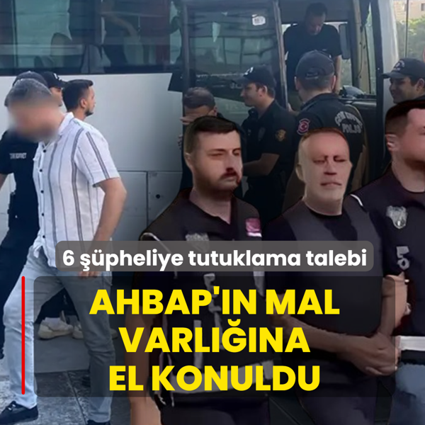 6 ��pheliye tutuklama talebi! Ahbap'�n mal varl���na el konuldu