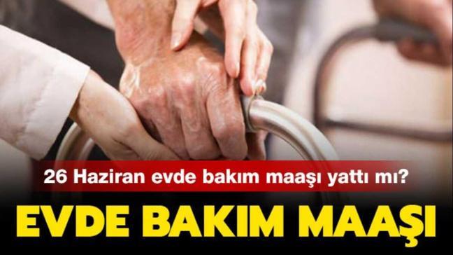 26 Haziran 2019 evde bakım maaşı yattı mı? Evde bakım maaşı yatan iller