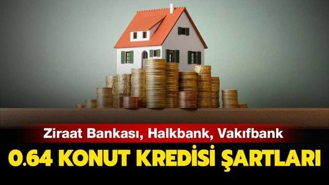 0 64 konut kredisi sartlari 2020 ziraat halkbank vakifbank 0 64 konut kredisi nasil alinir