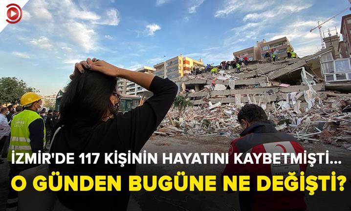 �zmir'de 117 ki�i hayat�n� kaybetmi�ti... Peki o g�nden bug�ne ne de�i�ti?