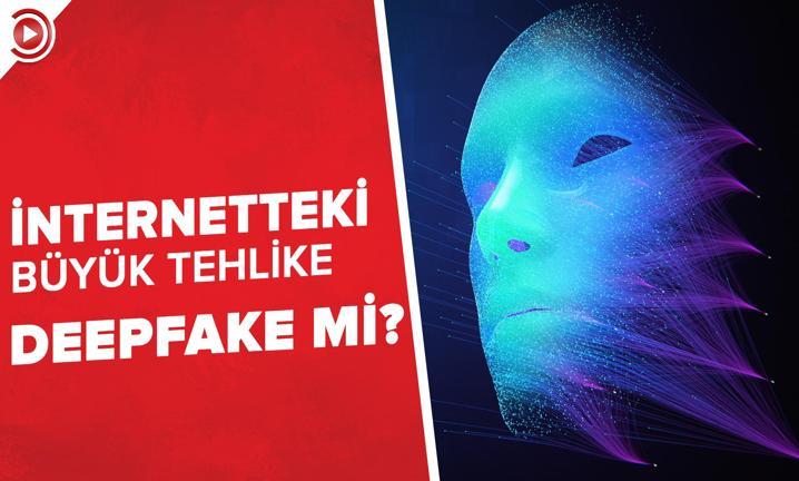 �nternetteki b�y�k tehlike deepfake mi?