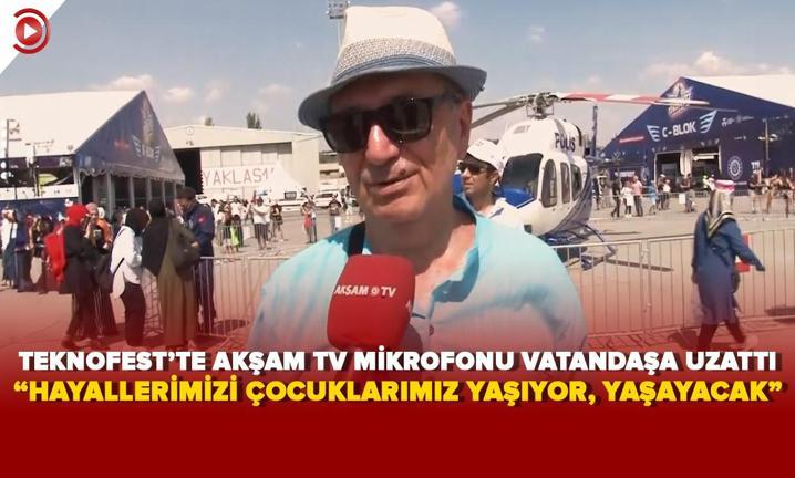 TEKNOFEST'te Ak�am TV mikrofonu vatanda�a uzatt�: �Hayallerimizi �ocuklar�m�z ya��yor, ya�ayacak�