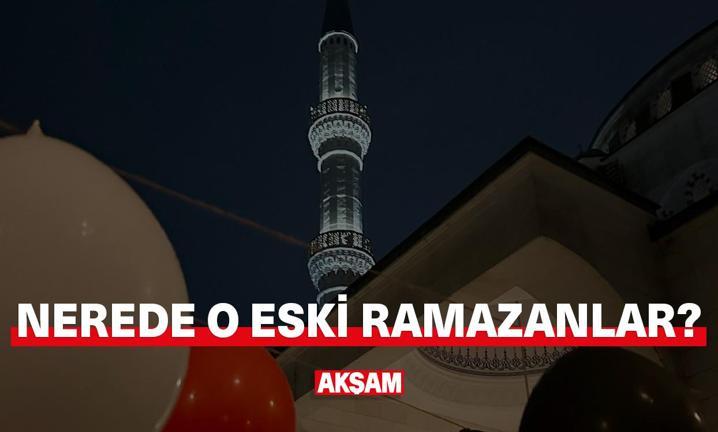 Nerede o eski Ramazanlar?