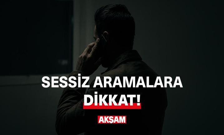 Sessiz aramalara dikkat!