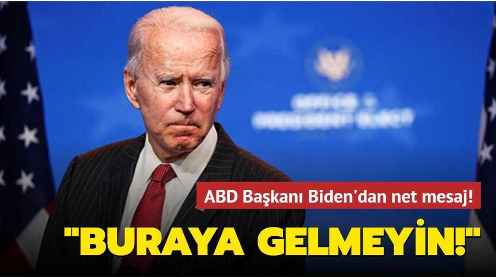 ABD Ba�kan� Biden'dan g��menlere net mesaj: �Buraya gelmeyin�